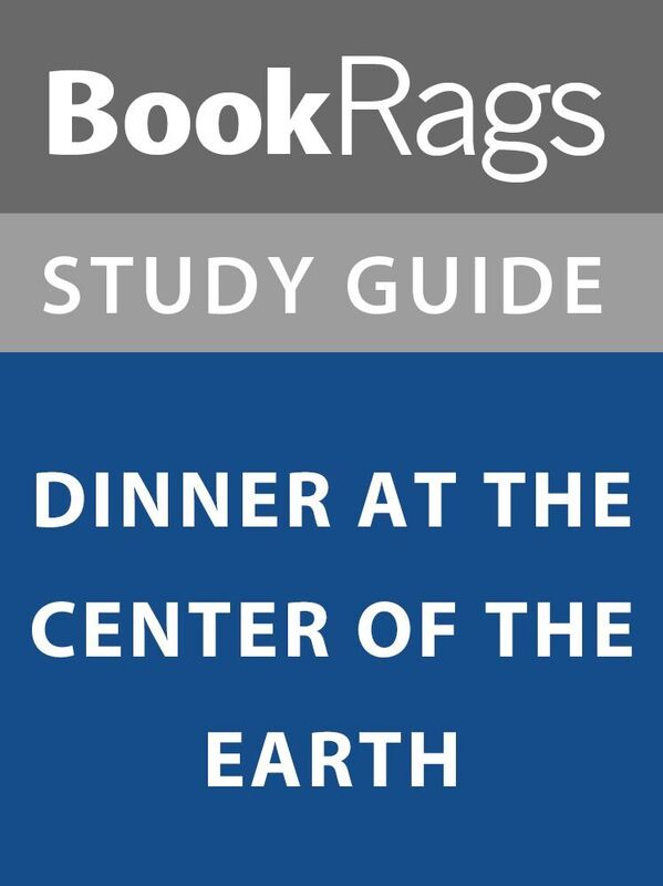 Summary & Study Guide: Dinner at the Center of the Earth