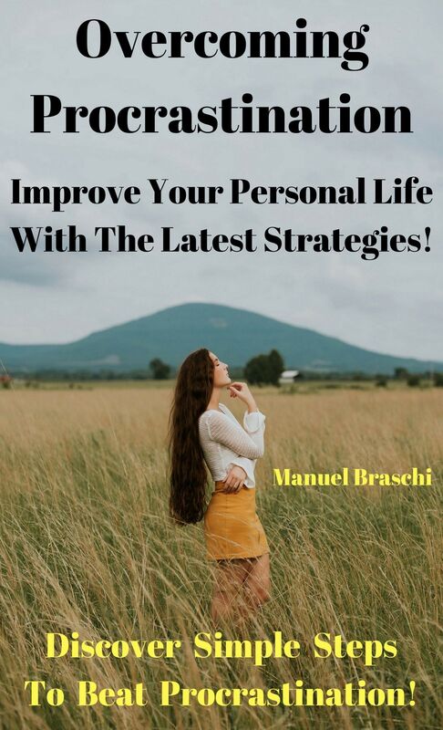 Overcoming Procrastination - Improve Your Personal Life With The Latest Strategies! Discover Simple Steps To Beat Procrastination! AAA+++