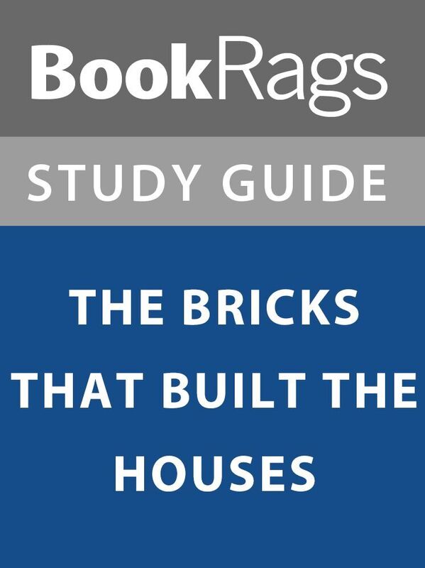 Summary & Study Guide: The Bricks That Built the Houses