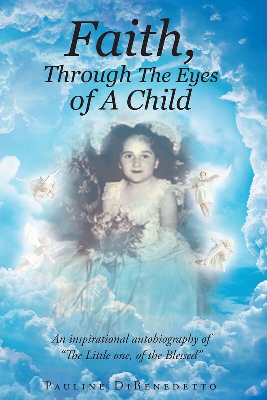 Faith, Through The Eyes of A Child ; An inspirational autobiography of The Little one, of the Blessed