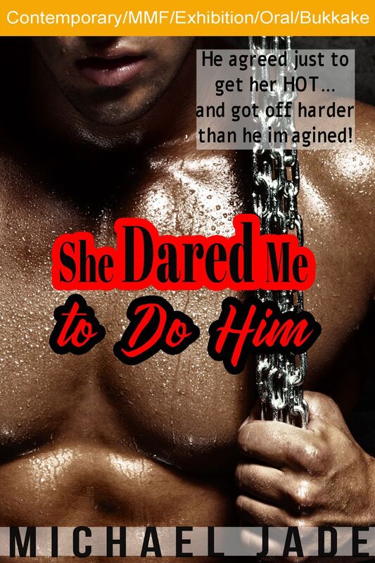 She Dared Me to Do Him (MMF, First gay encounter, Oral, Exhibition,BDSM)