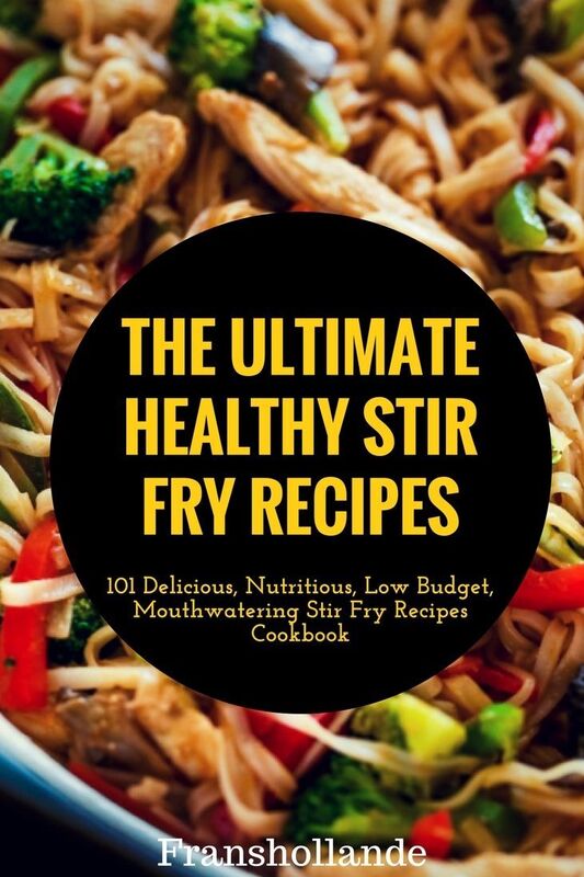 The Ultimate Healthy Stir Fry Recipes: 101 Delicious, Nutritious, Low Budget, Mouthwatering Stir Fry Recipes Cookbook
