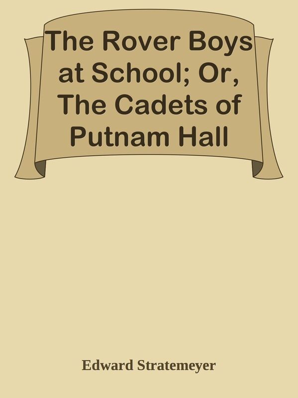 The Rover Boys at School; Or, The Cadets of Putnam Hall
