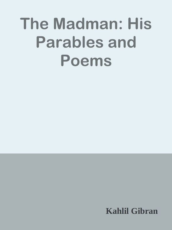 The Madman: His Parables and Poems