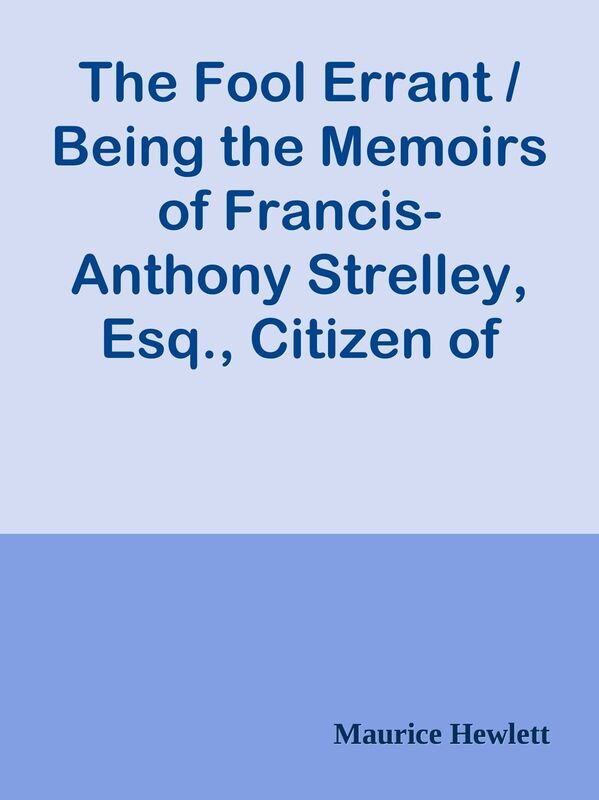 The Fool Errant / Being the Memoirs of Francis-Anthony Strelley, Esq., Citizen of Lu