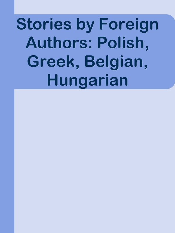 Stories by Foreign Authors: Polish, Greek, Belgian, Hungarian