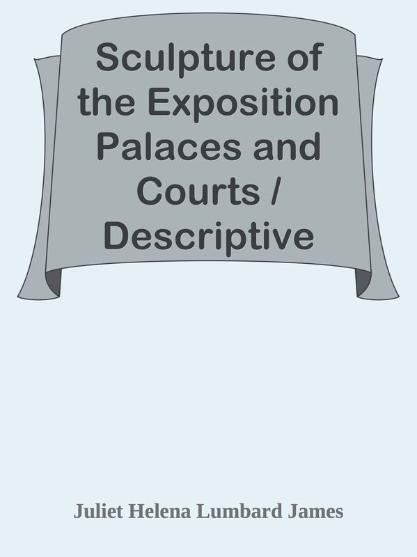 Sculpture of the Exposition Palaces and Courts / Descriptive Notes on the Art of the