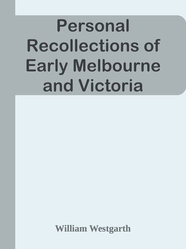 Personal Recollections of Early Melbourne and Victoria