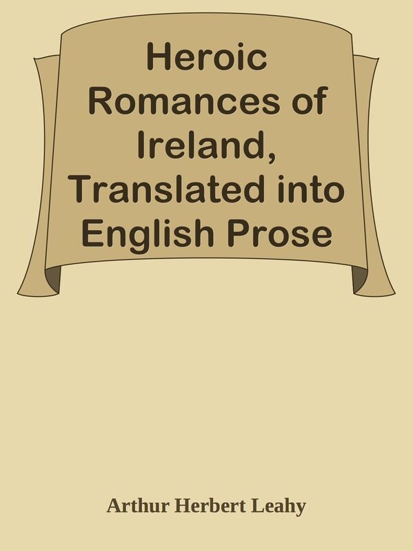 Heroic Romances of Ireland, Translated into English Prose and Verse Complete