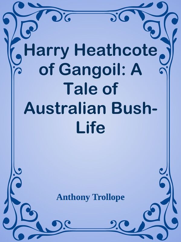 Harry Heathcote of Gangoil: A Tale of Australian Bush-Life