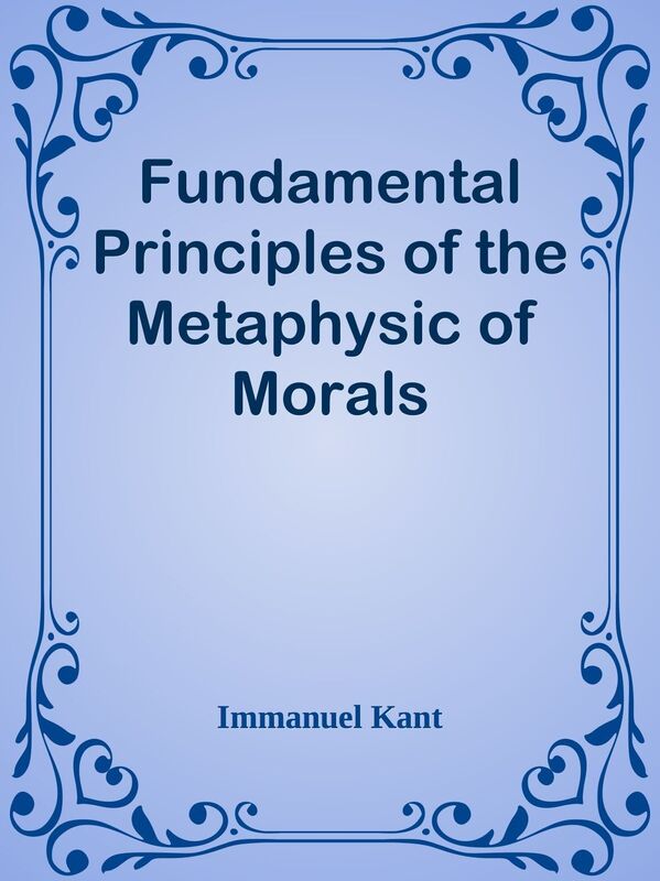 Fundamental Principles of the Metaphysic of Morals