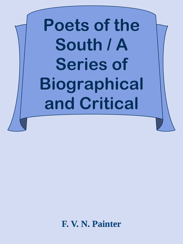 Poets of the South / A Series of Biographical and Critical Studies with Typical Poem