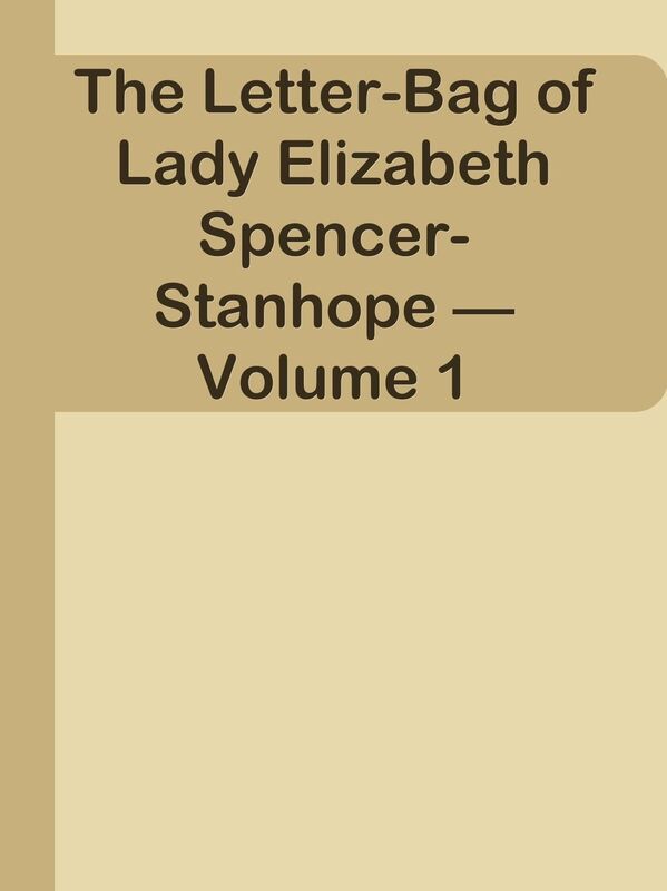 The Letter-Bag of Lady Elizabeth Spencer-Stanhope Volume 1
