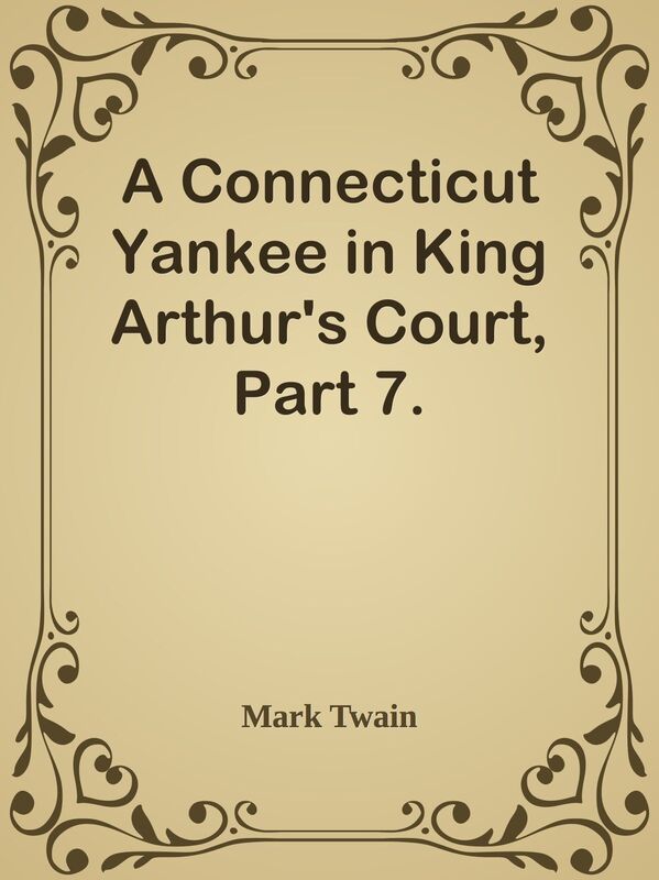 A Connecticut Yankee in King Arthur's Court, Part 7.