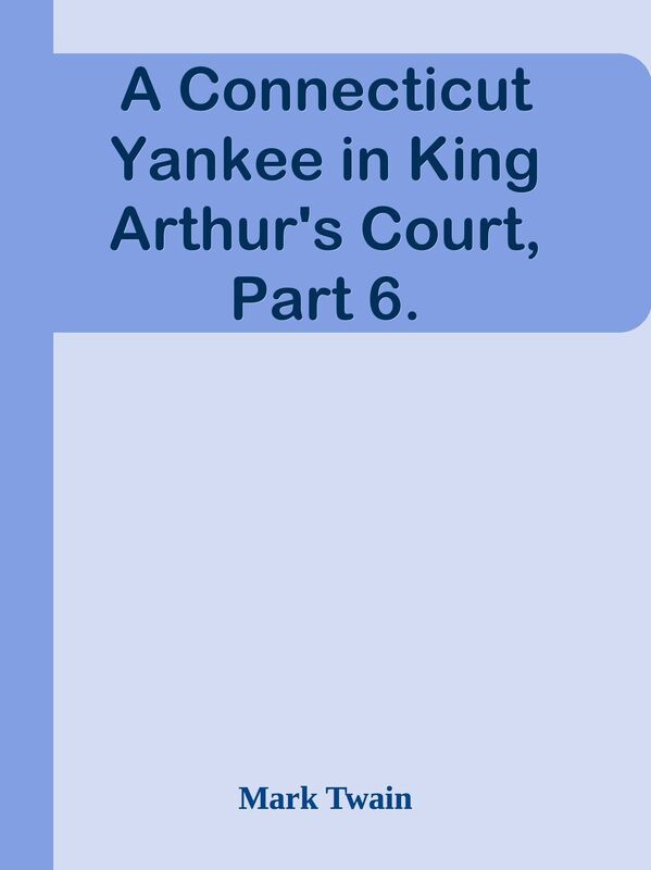 A Connecticut Yankee in King Arthur's Court, Part 6.