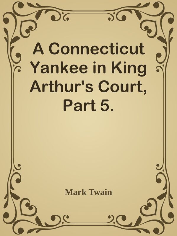A Connecticut Yankee in King Arthur's Court, Part 5.