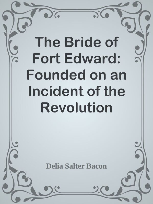The Bride of Fort Edward: Founded on an Incident of the Revolution