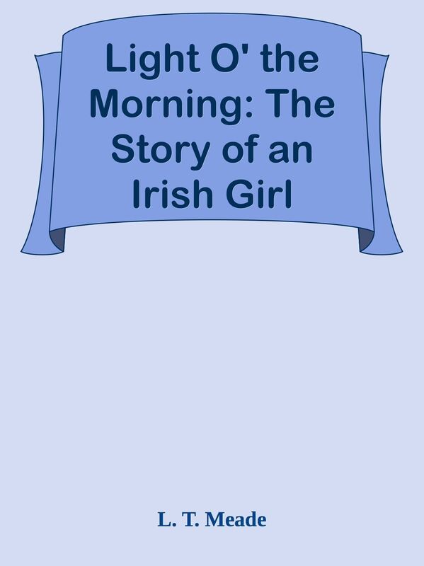 Light O' the Morning: The Story of an Irish Girl