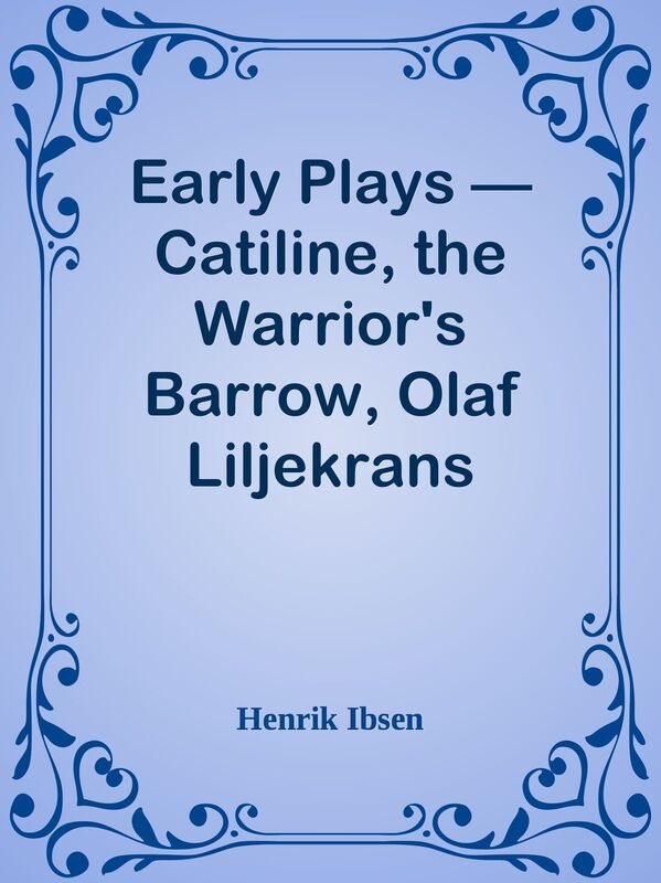 Early Plays Catiline, the Warrior's Barrow, Olaf Liljekrans