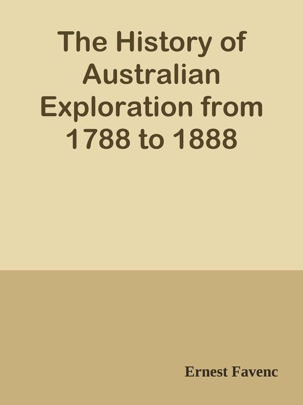 The History of Australian Exploration from 1788 to 1888