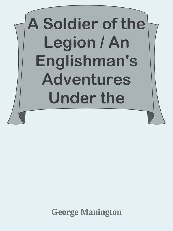 A Soldier of the Legion / An Englishman's Adventures Under the French Flag in Algeri