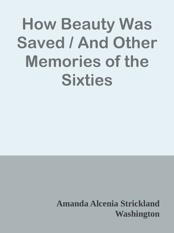 How Beauty Was Saved / And Other Memories of the Sixties