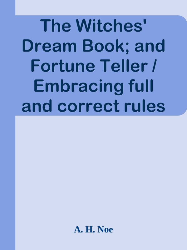 The Witches' Dream Book; and Fortune Teller / Embracing full and correct rules of di