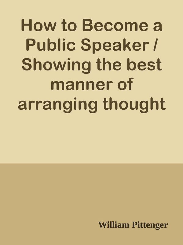 How to Become a Public Speaker / Showing the best manner of arranging thought so as