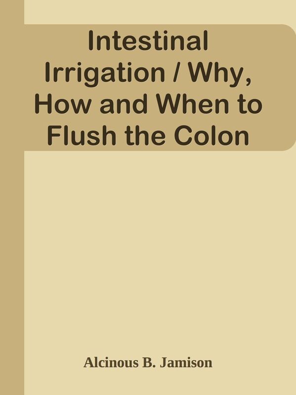 Intestinal Irrigation / Why, How and When to Flush the Colon