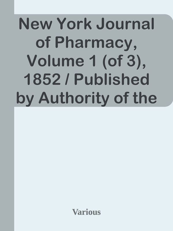 New York Journal of Pharmacy, Volume 1 (of 3), 1852 / Published by Authority of the