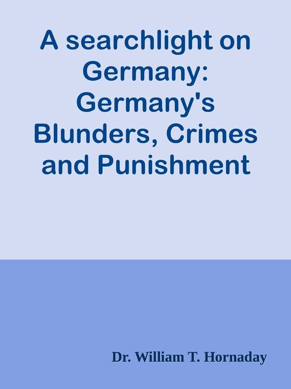 A searchlight on Germany: Germany's Blunders, Crimes and Punishment