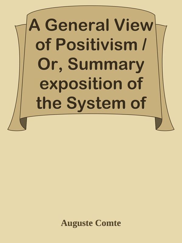 A General View of Positivism / Or, Summary exposition of the System of Thought and L