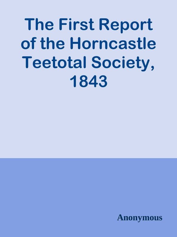 The First Report of the Horncastle Teetotal Society, 1843
