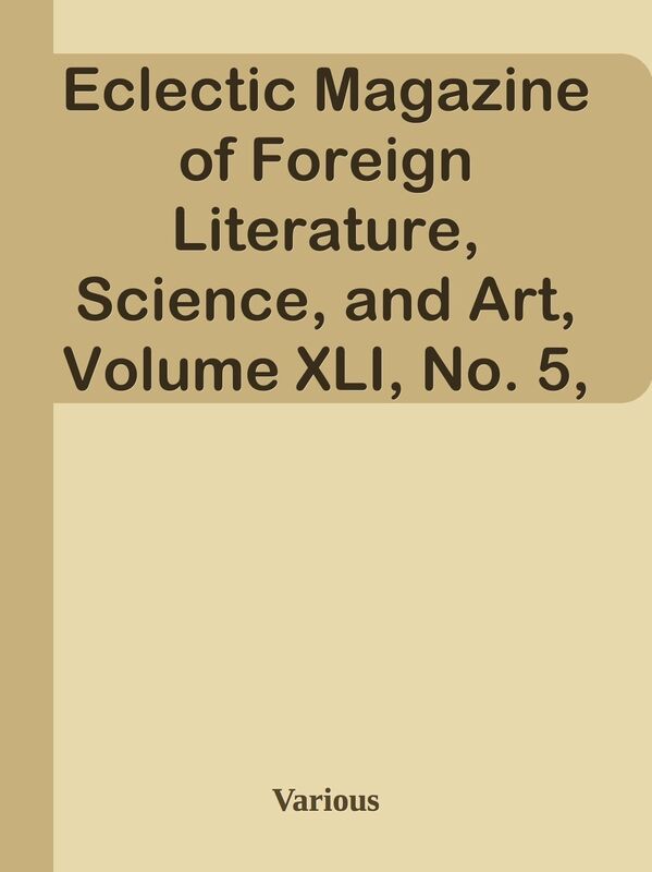 Eclectic Magazine of Foreign Literature, Science, and Art, Volume XLI, No. 5, May 18