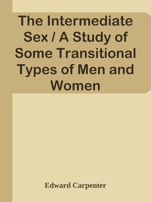 The Intermediate Sex / A Study of Some Transitional Types of Men and Women