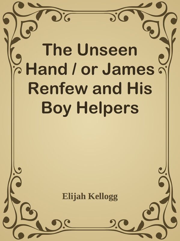 The Unseen Hand / or James Renfew and His Boy Helpers