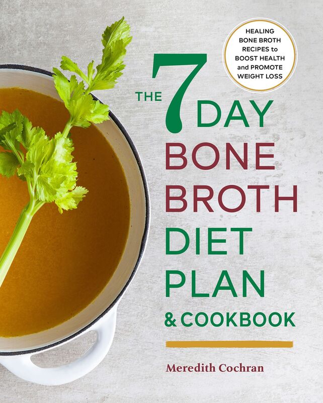 7-Day Bone Broth Diet Plan: Healing Bone Broth Recipes to Boost Health and Promote Weight Loss