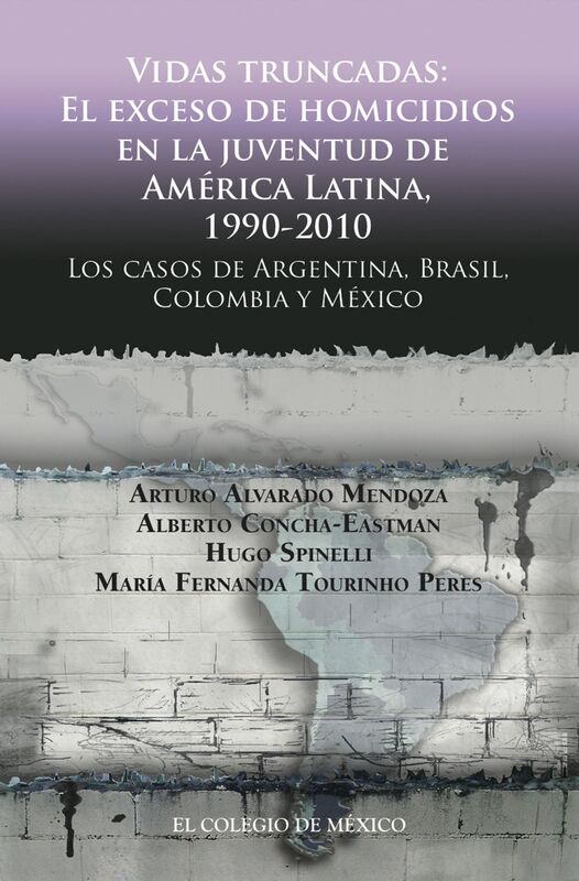 Vidas truncadas. El exceso de homicidios en la juventud de America Latina, 1990-2010. Los casos de Argentina, Brasil, Colombia y Mexico