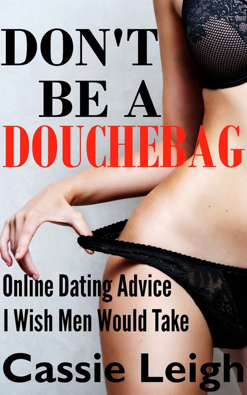 Don't Be a Douchebag: Online Dating Advice I Wish Men Would Take