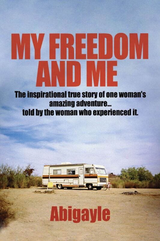 My Freedom And Me: The Inspirational True Story of One Womans Amazing Adventure . . . Told by the woman Who Experienced it.