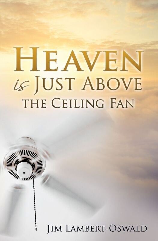 Heaven Is Just Above The Ceiling Fan
