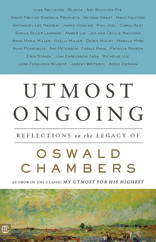 Utmost Ongoing: Reflections on the Legacy of Oswald Chambers