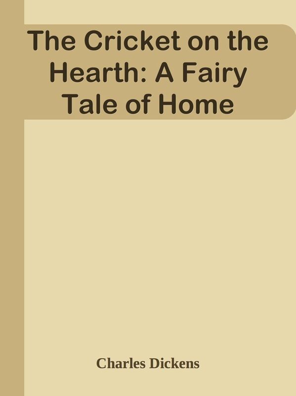 The Cricket on the Hearth: A Fairy Tale of Home