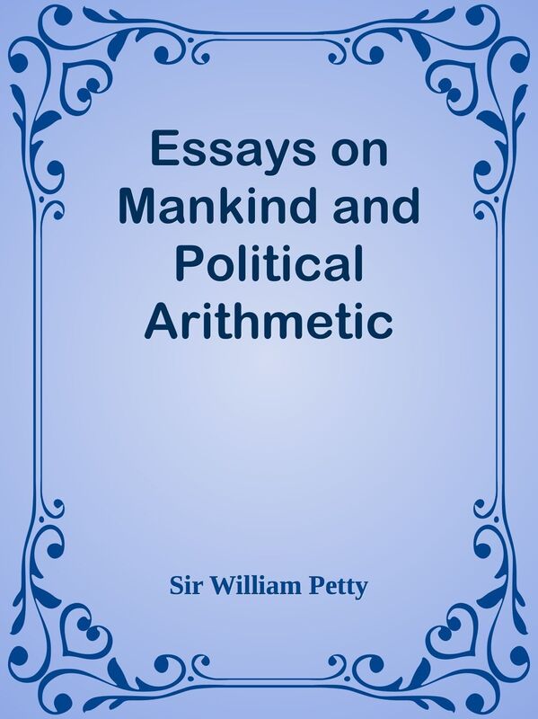 Essays on Mankind and Political Arithmetic
