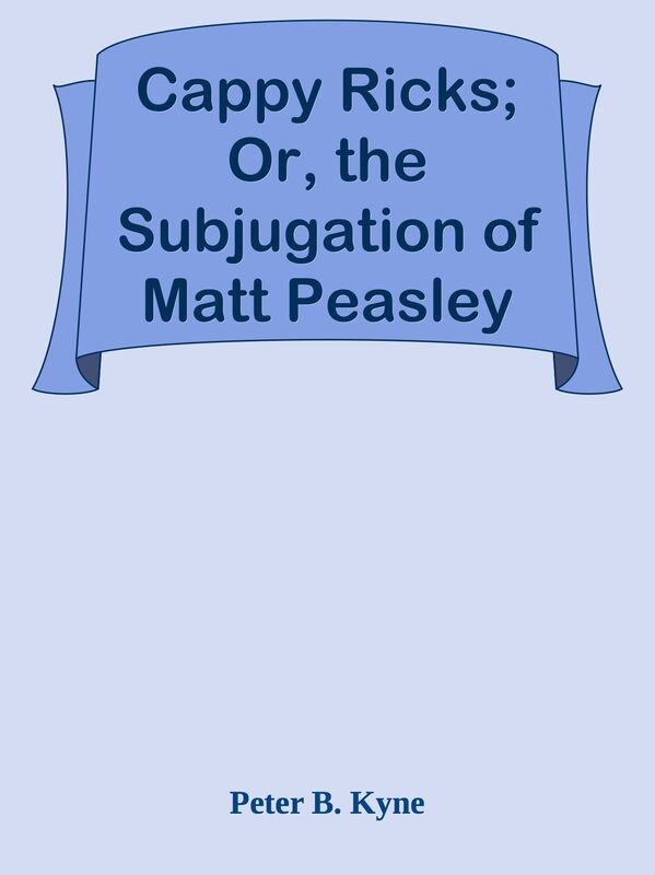 Cappy Ricks; Or, the Subjugation of Matt Peasley