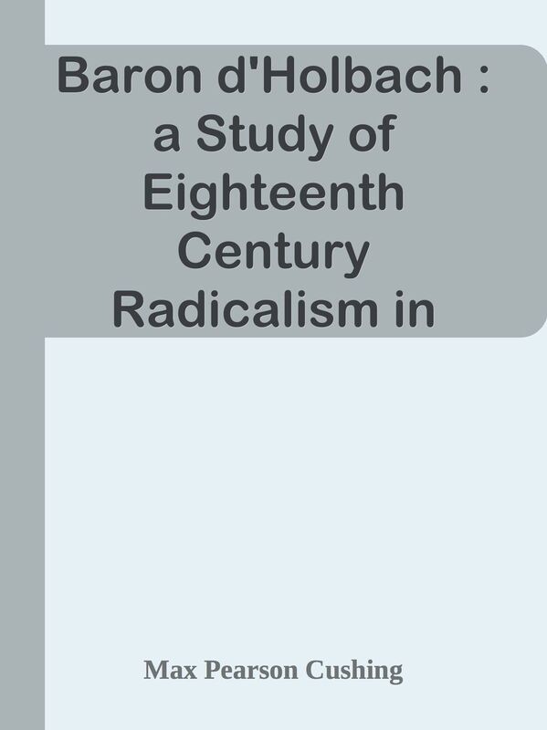 Baron d'Holbach : a Study of Eighteenth Century Radicalism in France