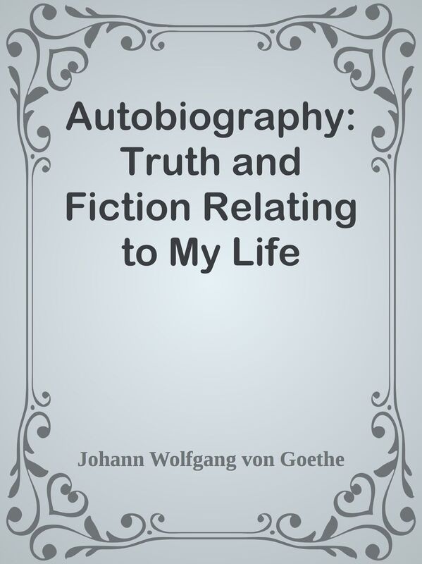 Autobiography: Truth and Fiction Relating to My Life