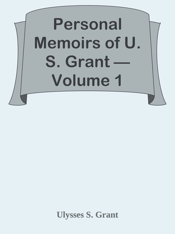 Personal Memoirs of U. S. Grant Volume 1