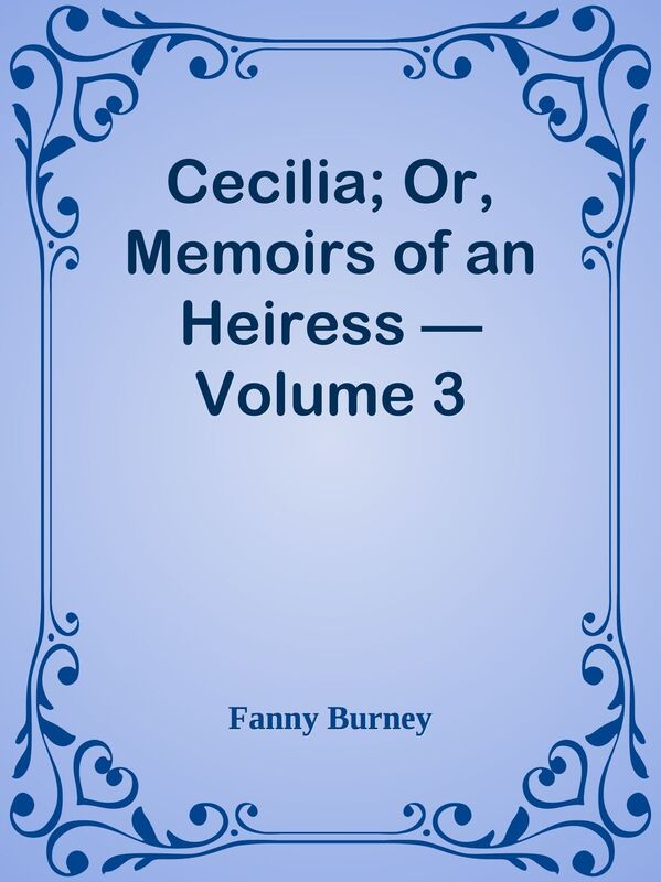 Cecilia; Or, Memoirs of an Heiress Volume 3