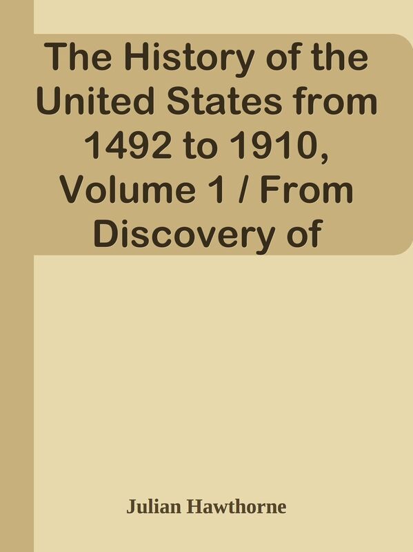 The History of the United States from 1492 to 1910, Volume 1 / From Discovery of Ame